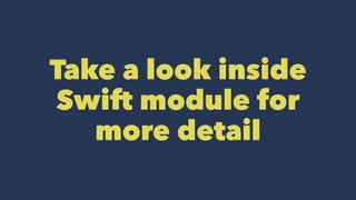 Take a look inside
Swift module for
more detail
 