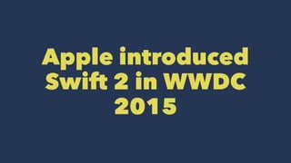 Apple introduced
Swift 2 in WWDC
2015
 