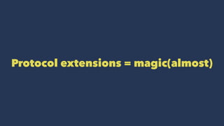 Protocol extensions = magic(almost)
 