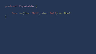protocol Equatable {
func ==(lhs: Self, rhs: Self) -> Bool
}
 