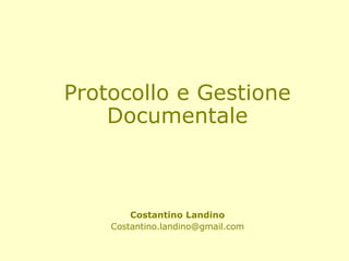 Protocollo e Gestione Documentale Costantino Landino [email_address] 