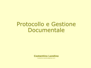 Protocollo e Gestione Documentale Costantino Landino [email_address] 