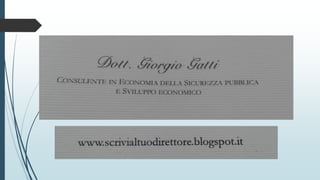 Dott. Giorgio Gatti 
Consulente in Economia della Sicurezza Pubblica e dello Sviluppo Economico 