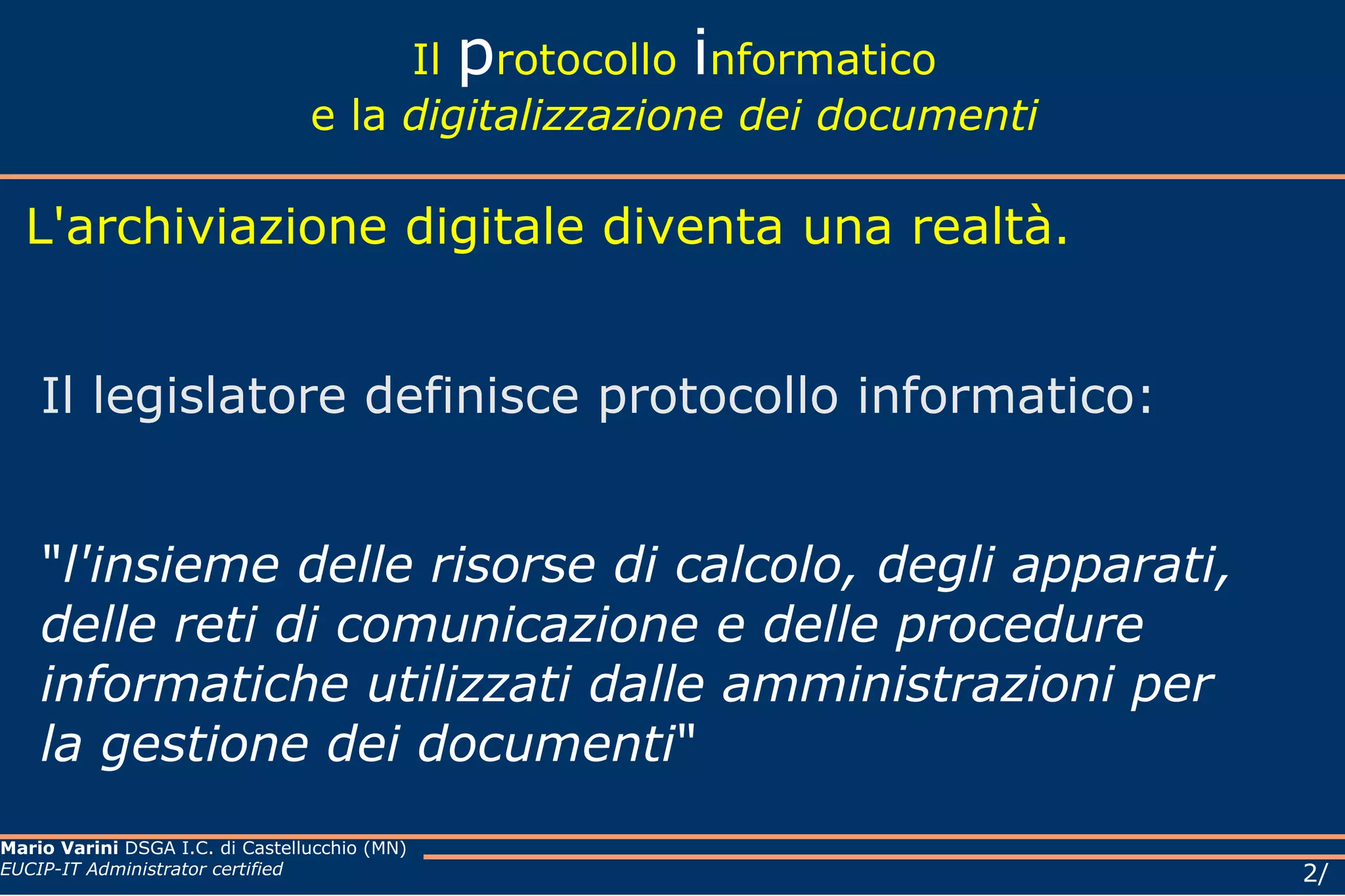 Il  p rotocollo  i nformatico e la  digitalizzazione dei documenti L'archiviazione digitale diventa una realtà. Il legislatore definisce protocollo informatico: &quot; l'insieme delle risorse di calcolo, degli apparati, delle reti di comunicazione e delle procedure informatiche utilizzati dalle amministrazioni per la gestione dei documenti &quot; 