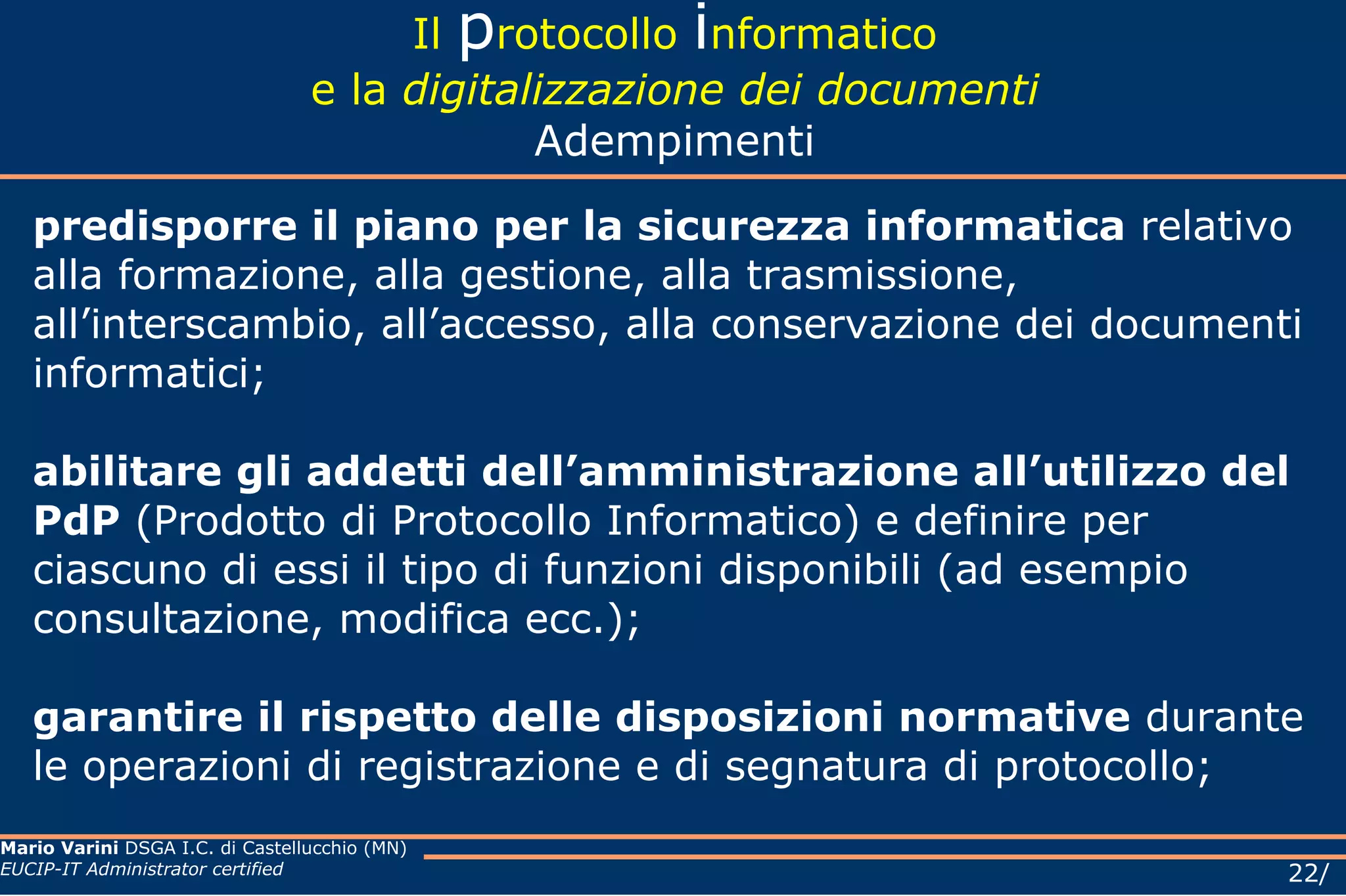 Il  p rotocollo  i nformatico e la  digitalizzazione dei documenti La protocollazione  non è una funzione a sé stante e non è la segnatura sul foglio con il numero progressivo, ma  è l'inizio di un procedimento amministrativo si protocollano tutti i documenti che hanno un  contenuto di procedimento  e pertanto deve trattarsi di una funzione diffusa. 
