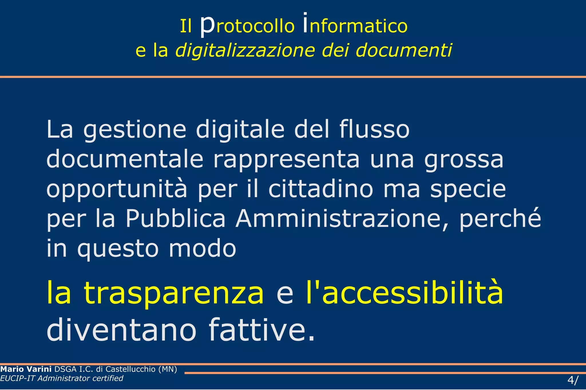 Il  p rotocollo  i nformatico e la  digitalizzazione dei documenti La gestione digitale del flusso documentale rappresenta una grossa opportunità per il cittadino ma specie per la Pubblica Amministrazione, perché in questo modo   la   trasparenza  e  l'accessibilità  diventano fattive. 