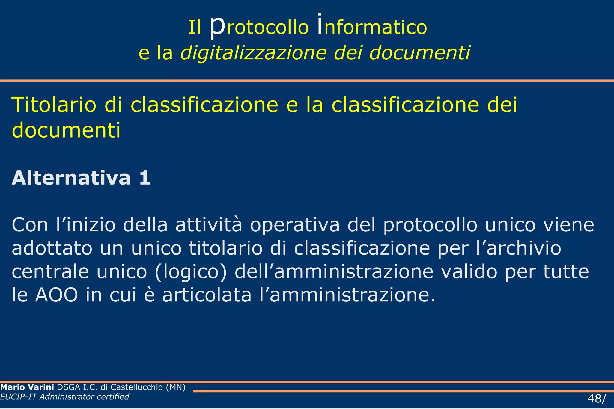 Il  p rotocollo  i nformatico e la  digitalizzazione dei documenti Il documento informatico Il documento informatico da chiunque formato, la registrazione su supporto informatico e la trasmissione con strumenti telematici sono validi e rilevanti a tutti gli effetti di legge, se conformi alle disposizioni del presente codice ed alle regole tecniche di cui all’articolo 71. 