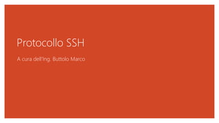 Protocollo SSH
A cura dell’Ing. Buttolo Marco
 