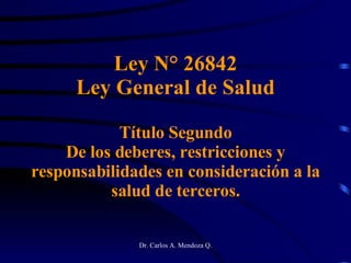 Ley N° 26842 Ley General de Salud Título Segundo De los deberes, restricciones y responsabilidades en consideración a la salud de terceros. 