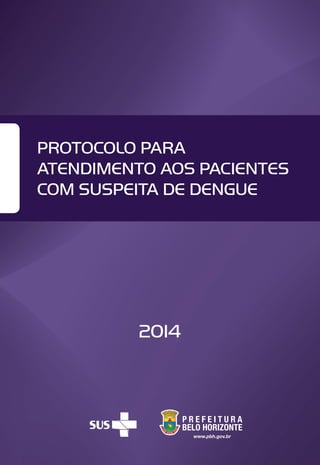2014
PROTOCOLO PARA
ATENDIMENTO AOS PACIENTES
COM SUSPEITA DE DENGUE
 