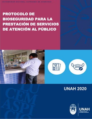 PROTOCOLO DE
BIOSEGURIDAD PARA LA
PRESTACIÓN DE SERVICIOS
DE ATENCIÓN AL PÚBLICO
UNAH 2020
 