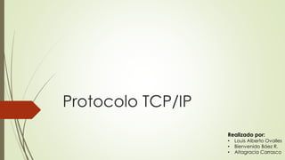 Protocolo TCP/IP
Realizado por:
• Louis Alberto Ovalles
• Bienvenido Báez R.
• Altagracia Carrasco
 