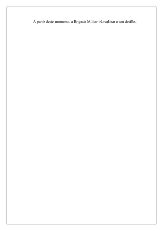 A partir deste momento, a Brigada Militar irá realizar o seu desfile.
 