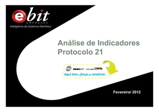 Fevereiro/ 2012
Análise de Indicadores
Protocolo 21
 