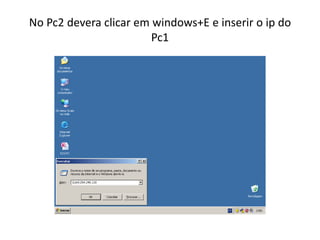 No Pc2 devera clicar em windows+E e inserir o ip do
                        Pc1
 