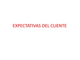EXPECTATIVAS DEL CLIENTE
 