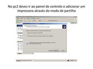 No pc2 deves ir ao painel de controlo e adicionar um
     impressora através do modo de partilha
 