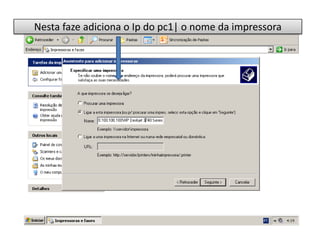 Nesta faze adiciona o Ip do pc1| o nome da impressora
 