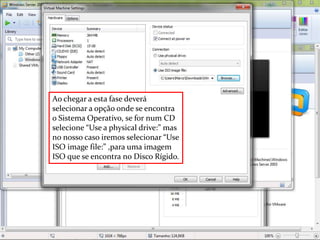 Ao chegar a esta fase deverá
selecionar a opção onde se encontra
o Sistema Operativo, se for num CD
selecione “Use a physical drive:” mas
no nosso caso iremos selecionar “Use
ISO image file:” ,para uma imagem
ISO que se encontra no Disco Rígido.
 