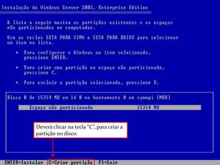 Deverá clicar na tecla “C”, para criar a
partição no disco.
 