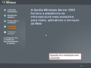 Aguarde até a instalação estar
concluída.
 