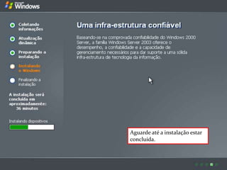 Aguarde até a instalação estar
concluída.
 