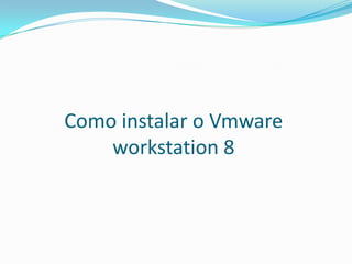 Como instalar o Vmware
    workstation 8
 