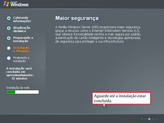 Aguarde até a instalação estar
concluída.
 