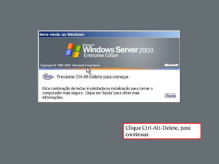 Clique Ctrl-Alt-Delete, para
continuar.
 