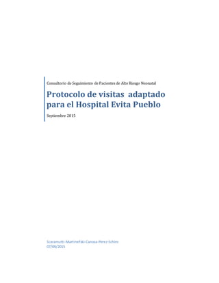 Consultorio de Seguimiento de Pacientes de Alto Riesgo Neonatal
Protocolo de visitas adaptado
para el Hospital Evita Pueblo
Septiembre 2015
Scaramutti-Martinefski-Canosa-Perez-Schiro
07/09/2015
 
