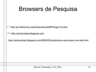 Browsers de Pesquisa (1)  - http://pt.wiktionary.org/wiki/protocolo#Portugu.C3.AAs  (10)  -http://protocolopt.blogspot.com http://protocolopt.blogspot.com/2009/03/protocolo-o-que-fazer-com-ele.html 