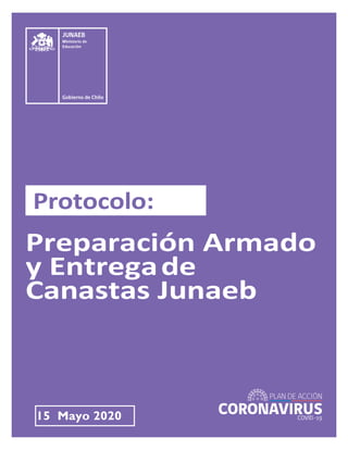 Protocolo : Preparación, Armado y Entrega de Canastas
Protocolo:
Preparación Armado
y Entregade
Canastas Junaeb
15 Mayo 2020
 