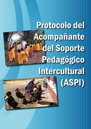 Protocolo del
Acompañante
del Soporte
Pedagógico
Intercultural
(ASPI)
 