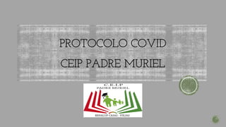 PROTOCOLO COVID
CEIP PADRE MURIEL
 