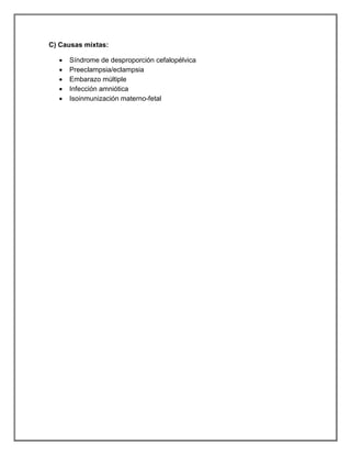 C) Causas mixtas:
 Síndrome de desproporción cefalopélvica
 Preeclampsia/eclampsia
 Embarazo múltiple
 Infección amniótica
 Isoinmunización materno-fetal
 