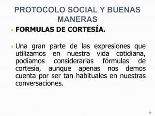 PROTOCOLO SOCIAL Y BUENAS MANERAS<br />FORMULAS DE CORTESÍA.<br />Una gran parte de las expresiones que utilizamos en nues...