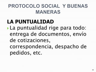 PROTOCOLO SOCIAL  Y BUENAS MANERAS<br />LA PUNTUALIDAD<br />La puntualidad rige para todo: entrega de documentos, envío de...