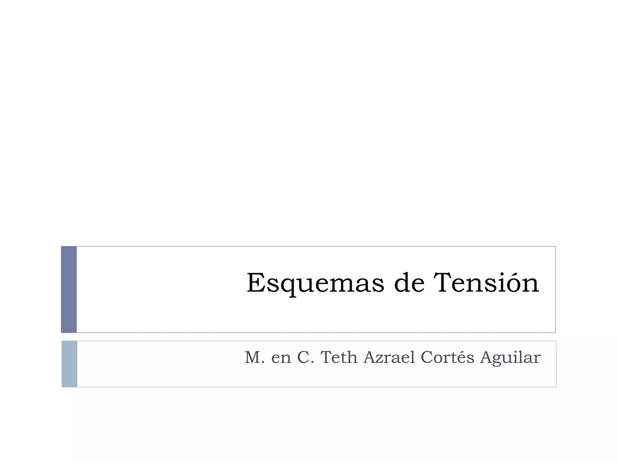 Esquemas de Tensión
M. en C. Teth Azrael Cortés Aguilar
 