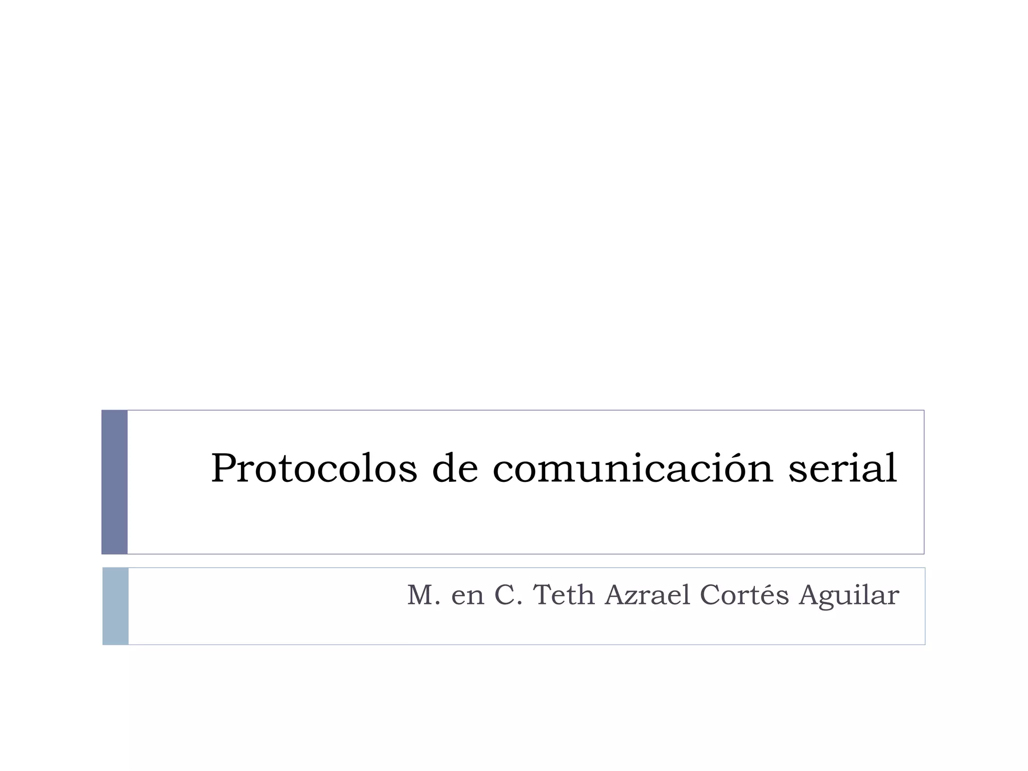 Protocolos de comunicación serial
M. en C. Teth Azrael Cortés Aguilar
 