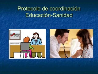Protocolo de coordinaciónProtocolo de coordinación
Educación-SanidadEducación-Sanidad
 