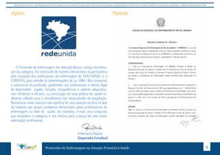 Este protocolo deve ser visto obrigatoriamente em conjunto com as linhas de cuidado onde é preconizado uma atenção multiprofissional envolvendo os dentistas, médicos, nutricionistas, psicólogos, e demais profissionais de saúde 
Apoio: 
O Protocolo de Enfermagem em Atenção Básica, antiga reivindica-ção 
da categoria, foi construído de maneira democrática e participativa 
pelo conjunto dos profissionais de enfermagem da PCRJ/SMSDC e o 
COREN RJ, para atender às determinações da Lei 7498 / 86 e preservar 
a autonomia da profissão, garantindo aos profissionais o direito legal 
de desenvolver papéis, funções, competências e saberes adquiridos, 
com eficiência e eficácia, na construção de uma política de saúde re-almente 
voltada para o atendimento das necessidades da população. 
Reconhecer esses avanços não significa ter uma posição acritica no que 
diz respeito aos graves problemas enfrentados pelos profisioionais de 
enfermagem na rede de saúde. Ao contrário, é mais uma conquista 
que empodera a categoria e nos motiva para a busca de uma maior 
valorização profissional. 
Parecer 
Enfermeira Rejane 
Deputada Estadual 
Protocolos de Enfermagem na Atenção Primária à Saúde 5 
 