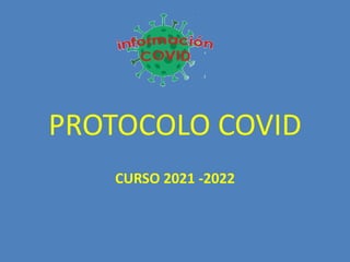 PROTOCOLO COVID
CURSO 2021 -2022
 