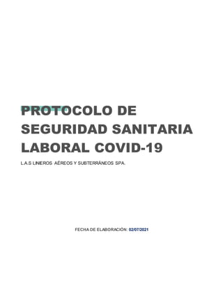 PROTOCOLO DE
SEGURIDAD SANITARIA
LABORAL COVID-19
L.A.S LINIEROS AÉREOS Y SUBTERRÁNEOS SPA.
FECHA DE ELABORACIÓN: 02/07/2021
 