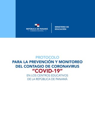 PROTOCOLO
PARA LA PREVENCIÓN Y MONITOREO
DEL CONTAGIO DE CORONAVIRUS
“COVID-19”
EN LOS CENTROS EDUCATIVOS
DE LA REPÚBLICA DE PANAMÁ
 