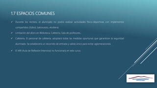 1.7 ESPACIOS COMUNES
 Durante los recreos, el alumnado no podrá realizar actividades físico-deportivas con implementos
compartidos (fútbol, baloncesto, etcétera).
 Limitación del aforo en Biblioteca, Cafetería, Sala de profesores.
 Cafetería. El personal de cafetería, adoptará todas las medidas oportunas que garanticen la seguridad
alumnado. Se establecerá un recorrido de entrada y salida único para evitar aglomeraciones.
 El ARI (Aula de Reflexión Intensiva) no funcionará en este curso.
 