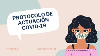 PROTOCOLO DE
ACTUACIÓN
COVID-19
IES NAZARI CURSO 2020-21
 