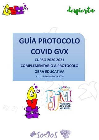 GUÍA PROTOCOLO
COVID GVX
CURSO 2020 2021
COMPLEMENTARIO A PROTOCOLO
OBRA EDUCATIVA
V 1.1. 14 de Octubre de 2020
 