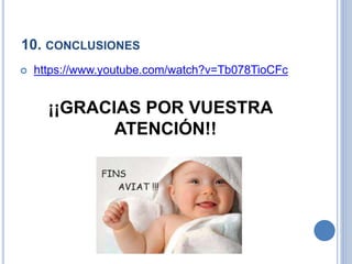 10. CONCLUSIONES
 https://www.youtube.com/watch?v=Tb078TioCFc
¡¡GRACIAS POR VUESTRA
ATENCIÓN!!
 