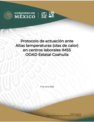 OOAD Coahuila
Jefatura de los Servicios de Prestaciones Médicas
Protocolo de actuación ante
Altas temperaturas (olas de calor)
en centros laborales IMSS
OOAD Estatal Coahuila
17 de Junio 2023
 