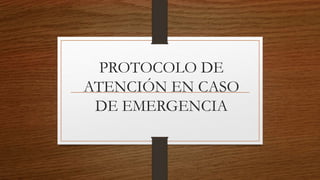 PROTOCOLO DE
ATENCIÓN EN CASO
DE EMERGENCIA
 